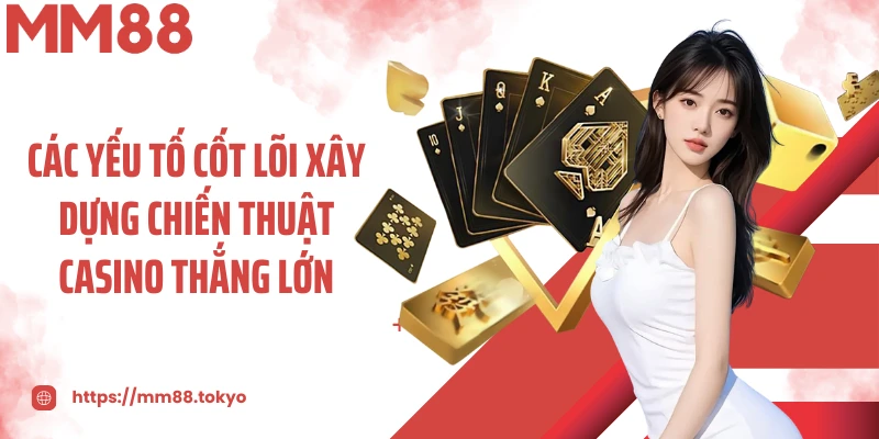 Các yếu tố cốt lõi xây dựng chiến thuật casino thắng lớn