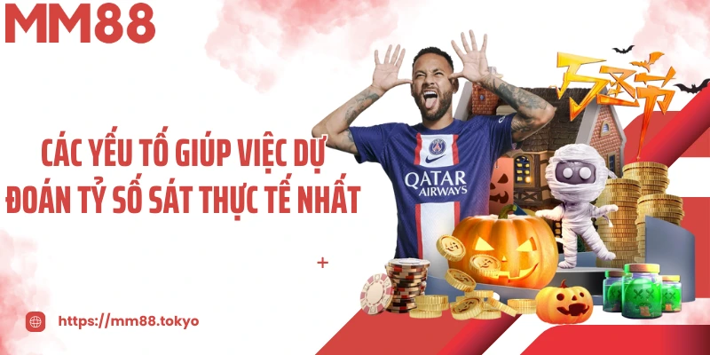 Các yếu tố giúp việc dự đoán tỷ số sát thực tế nhất