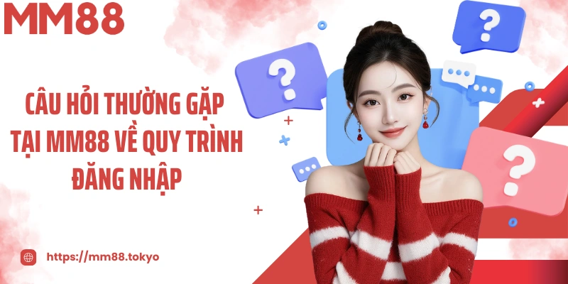 Câu hỏi thường gặp tại MM88 về quy trình đăng nhập