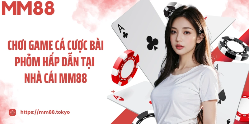 Chơi game cá cược bài Phỏm hấp dẫn tại nhà cái MM88