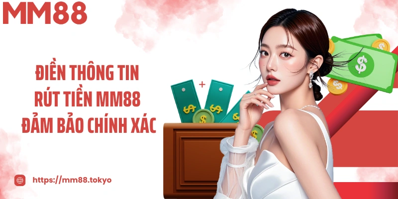 Điền thông tin rút tiền MM88 đảm bảo yếu tố chính xác
