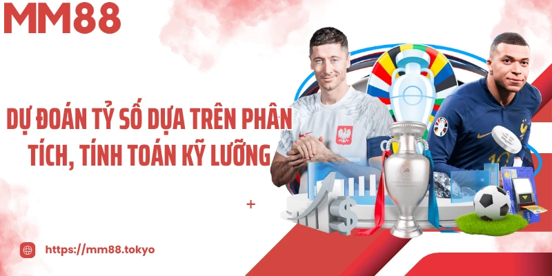 Dự đoán tỷ số dựa trên phân tích, tính toán kỹ lưỡng