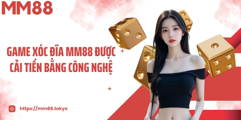 Game xóc đĩa MM88 được cải tiến bằng công nghệ