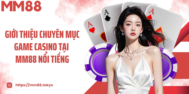 Giới thiệu chuyên mục game casino tại MM88 nổi tiếng