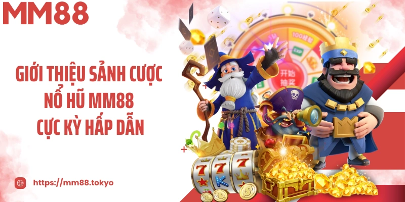 Giới thiệu sảnh cược nổ hũ MM88 cực kỳ hấp dẫn