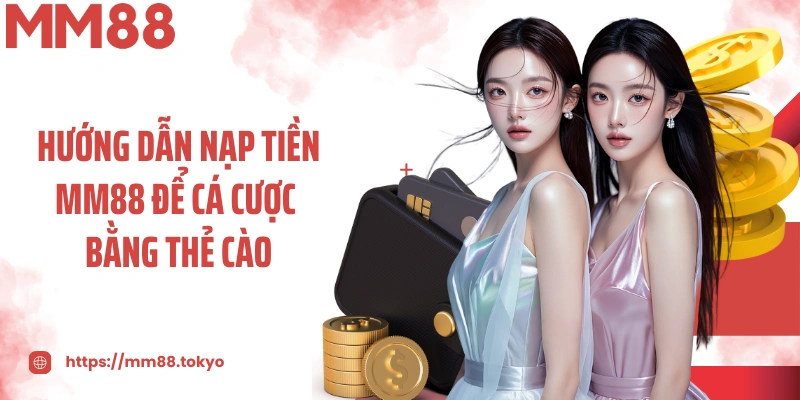 Hướng dẫn nạp tiền MM88 để cá cược bằng thẻ cào