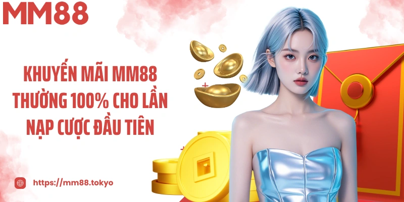 Khuyến mãi MM88 thường 100% cho lần nạp cược đầu tiên