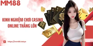 Kinh Nghiệm Chơi Casino Online Thắng Lớn - Bí Mật Từ MM88