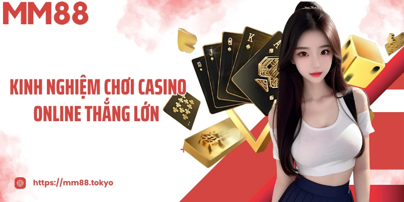 Kinh Nghiệm Chơi Casino Online Thắng Lớn - Bí Mật Từ MM88