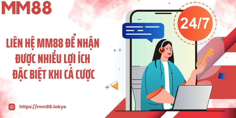 Liên hệ MM88 để nhận được nhiều lợi ích đặc biệt khi cá cược