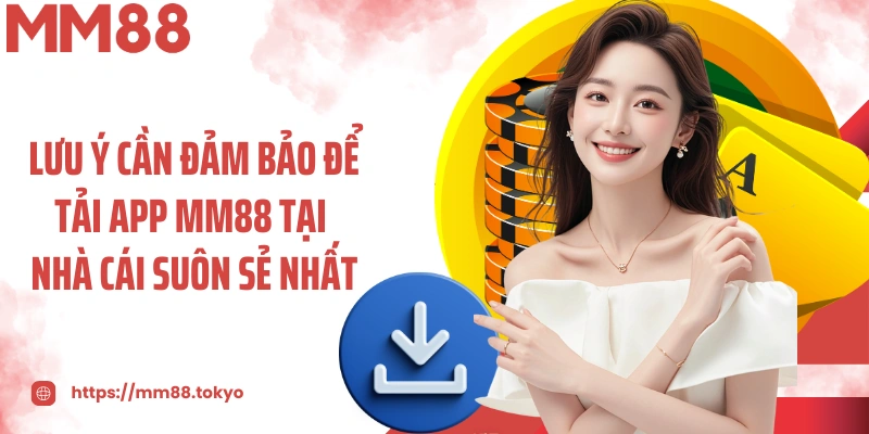 Lưu ý cần đảm bảo để tải app MM88 tại nhà cái suôn sẻ nhất