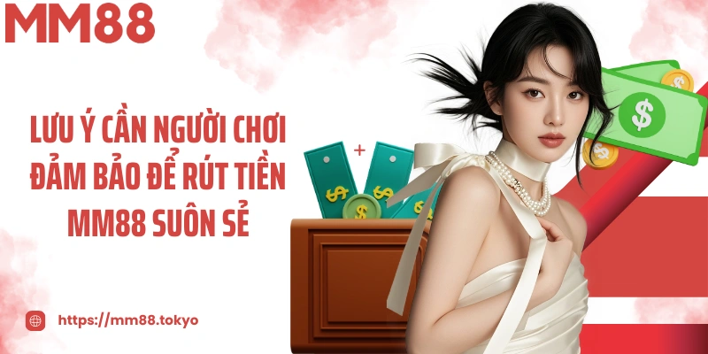 Lưu ý cần người chơi đảm bảo để rút tiền MM88 suôn sẻ