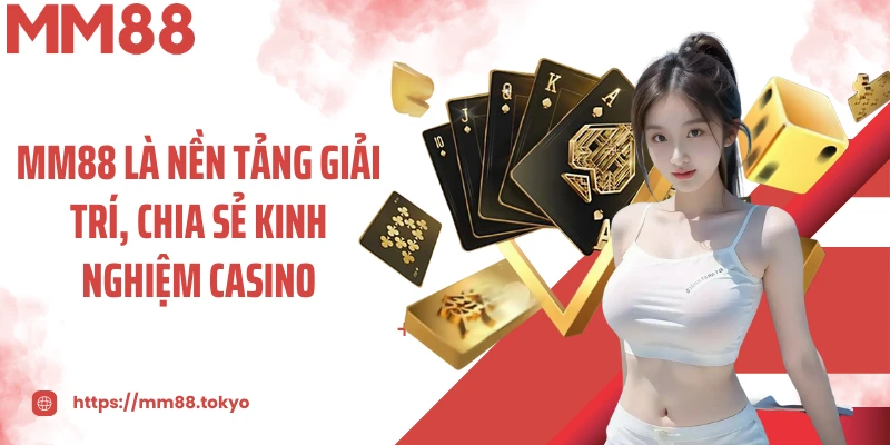 MM88 là nền tảng giải trí, chia sẻ kinh nghiệm casino