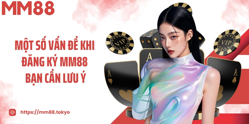 Một số vấn đề khi đăng ký MM88 bạn cần lưu ý