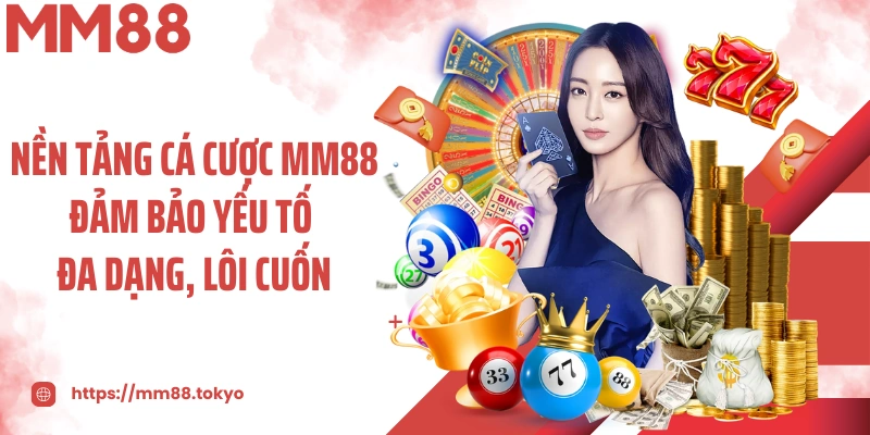 Nền tảng cá cược MM88 đảm bảo yếu tố đa dạng, lôi cuốn