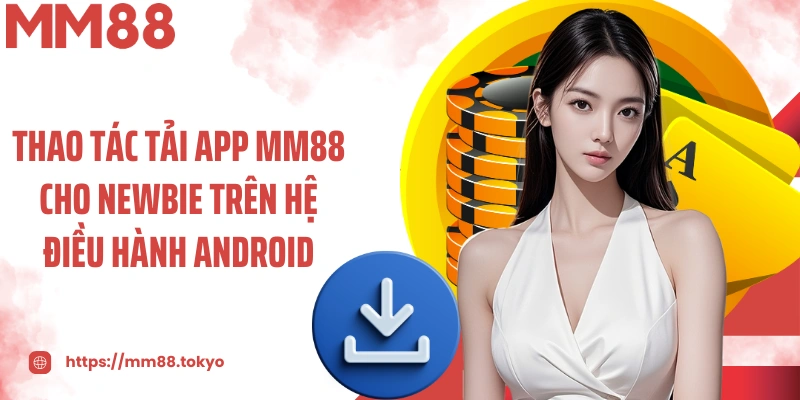 Thao tác tải app MM88 cho newbie trên hệ điều hành Android