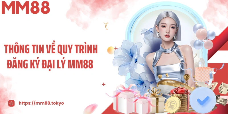 Thông tin về quy trình đăng ký đại lý MM88