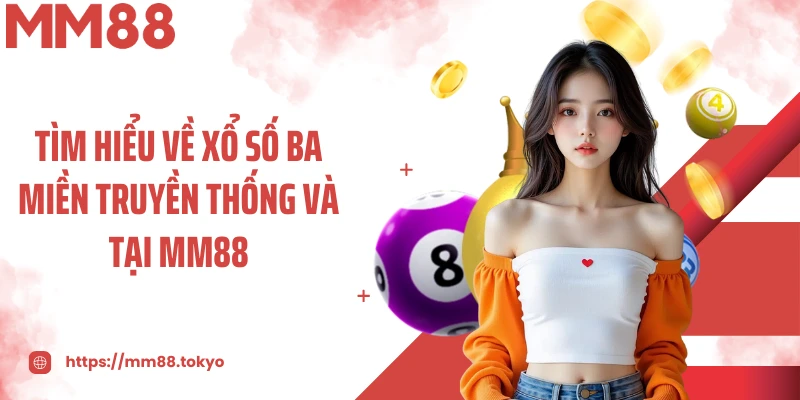 Tìm hiểu về xổ số ba miền truyền thống và tại MM88