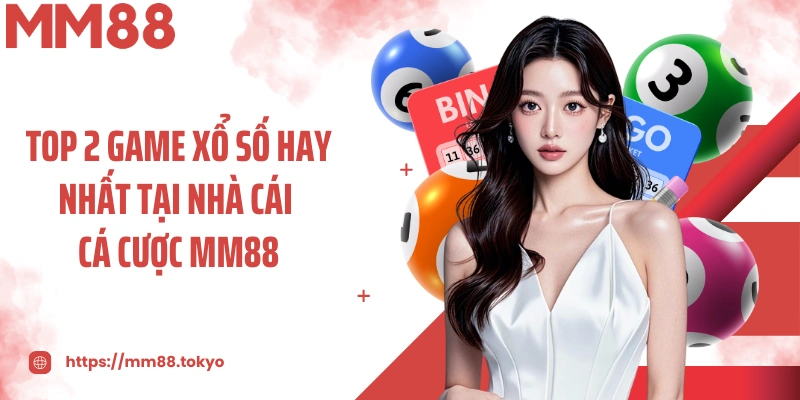 Top 2 game xổ số hay nhất tại nhà cái cá cược MM88