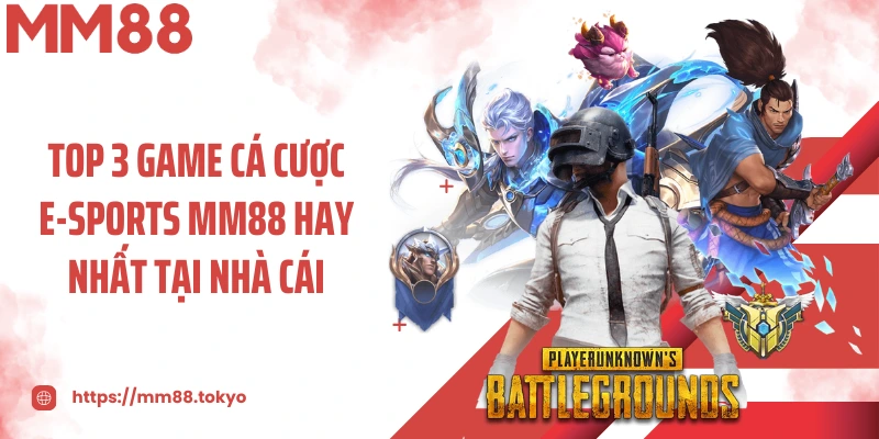 Top 3 game cá cược E-Sports MM88 hay nhất tại nhà cái