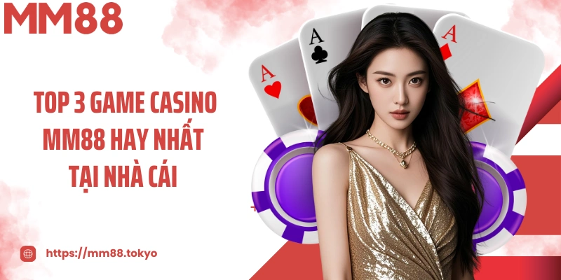 Top 3 game casino MM88 hay nhất tại nhà cái trong năm 2025