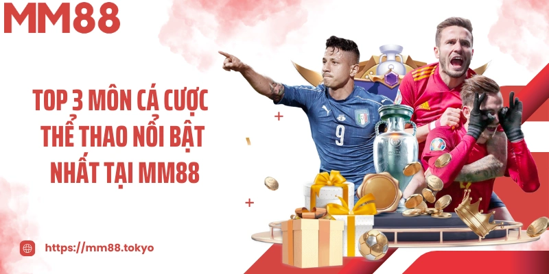 Top 3 môn cá cược thể thao nổi bật nhất tại MM88