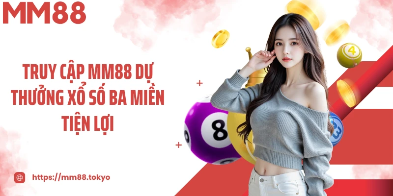 Truy cập MM88 dự thưởng xổ số ba miền tiện lợi