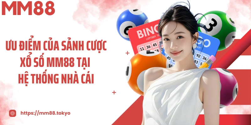 Ưu điểm của sảnh cược xổ số MM88 tại hệ thống nhà cái