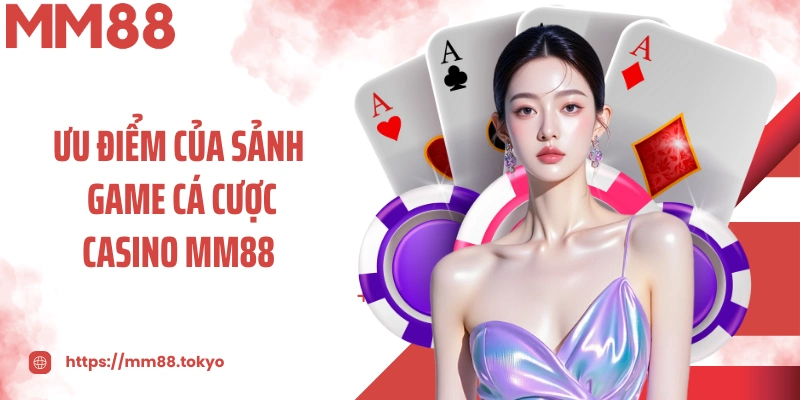 Ưu điểm của sảnh game cá cược casino MM88