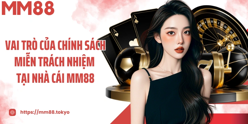 Vai trò của chính sách miễn trách nhiệm tại nhà cái MM88