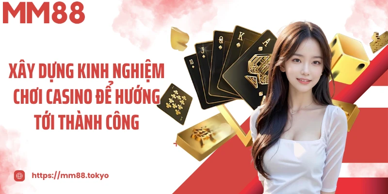 Xây dựng kinh nghiệm chơi casino để hướng tới thành công