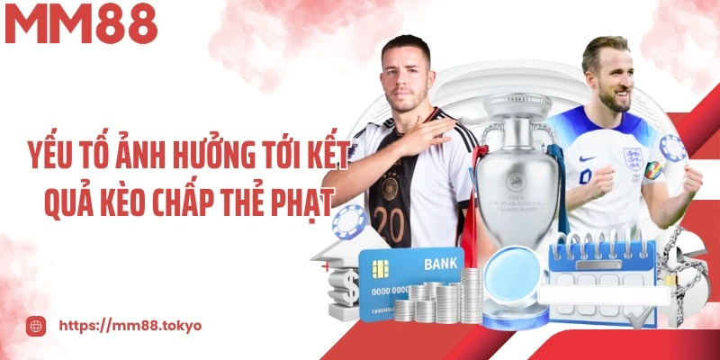 Yếu tố ảnh hưởng tới kết quả kèo chấp thẻ phạt