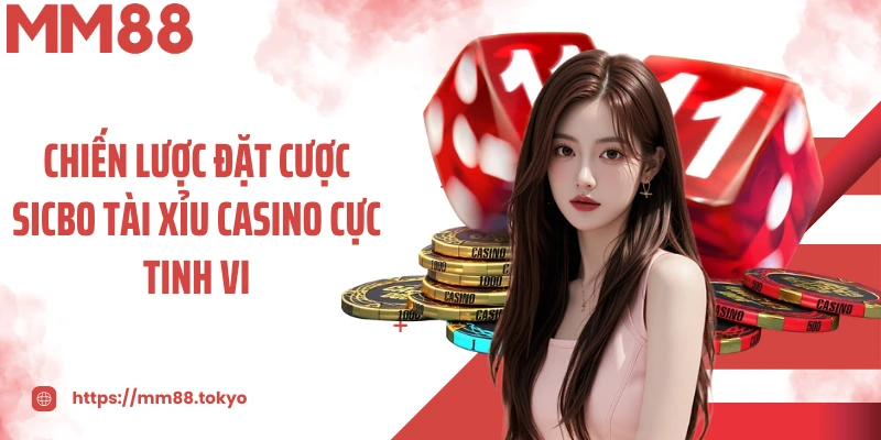 Chiến lược đặt cược sicbo tài xỉu casino cực tinh vi