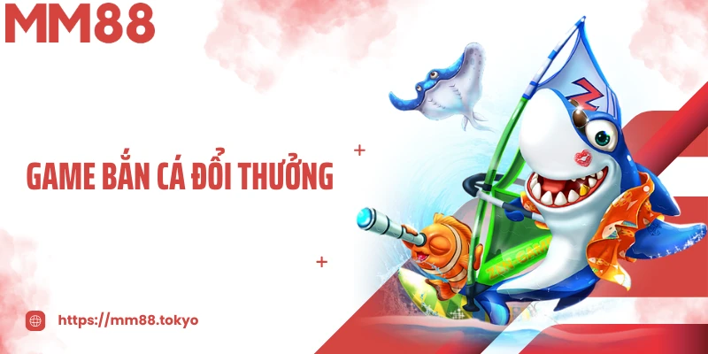 Game Bắn Cá Đổi Thưởng